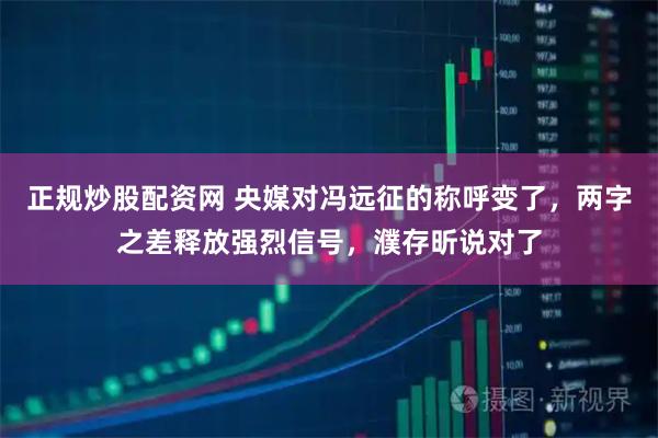 正规炒股配资网 央媒对冯远征的称呼变了，两字之差释放强烈信号，濮存昕说对了